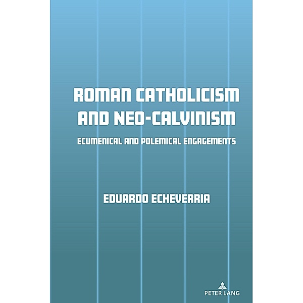 Roman Catholicism and Neo-Calvinism, Eduardo J. Echeverria
