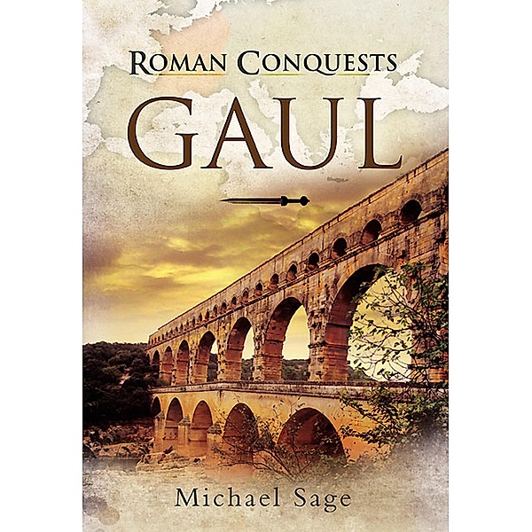 Roman Conquests: Gaul / Pen & Sword Military, Michael Sage