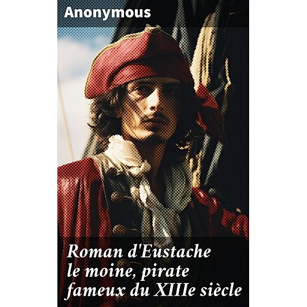 Roman d'Eustache le moine, pirate fameux du XIIIe siècle, Anonymous