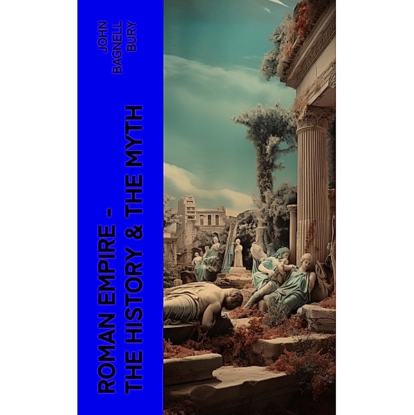 Roman Empire - The History & the Myth, John Bagnell Bury