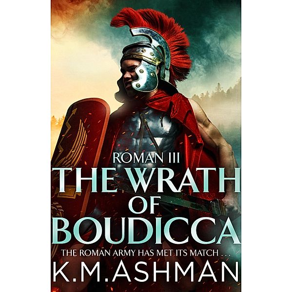 Roman III - The Wrath of Boudicca / The Roman Chronicles Bd.3, K. M. Ashman