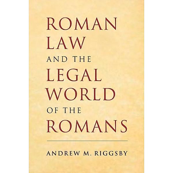 Roman Law and the Legal World of the Romans, Andrew M. Riggsby