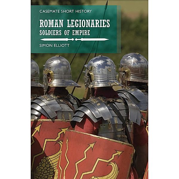 Roman Legionaries / Casemate Short History, Simon Elliott