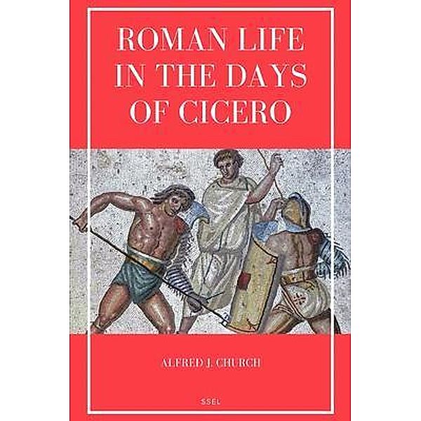 Roman Life in the Days of Cicero, Alfred J. Church