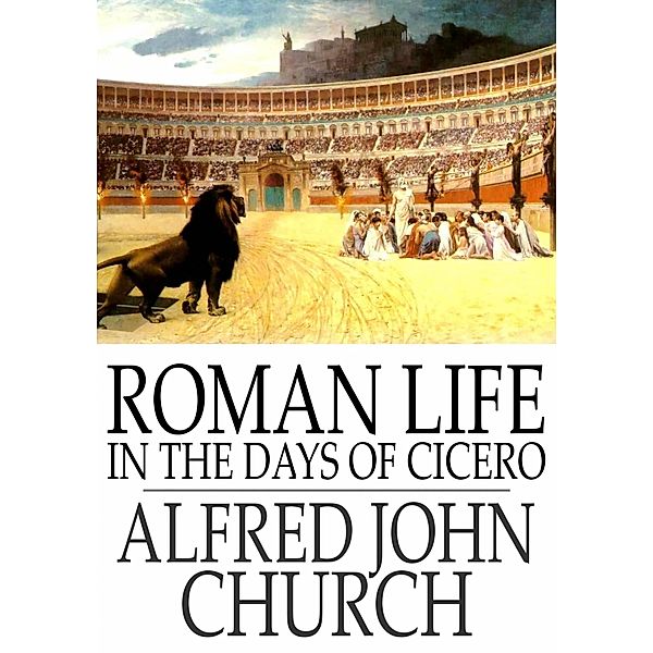 Roman Life in the Days of Cicero / The Floating Press, Alfred John Church