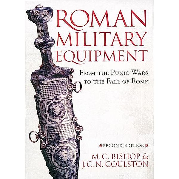 Roman Military Equipment from the Punic Wars to the Fall of Rome, second edition, M. C. Bishop