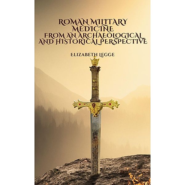 Roman Military Medicine from an Archaeological and Historical Perspective (Scenes from Ancient Rome, #1) / Scenes from Ancient Rome, Elizabeth Legge