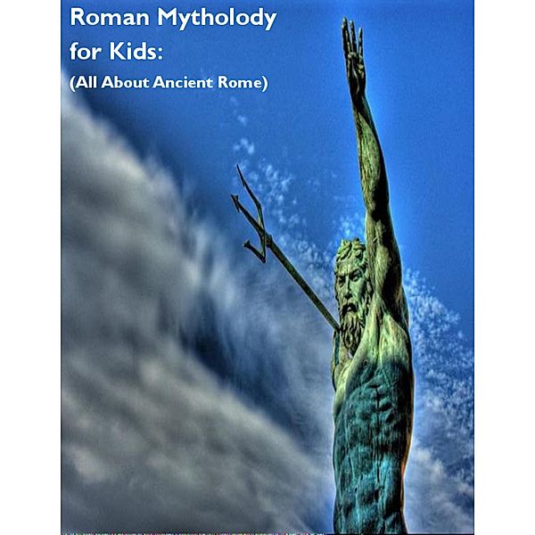 Roman Mythology for Kids:  (All About Ancient Rome), Sean Mosley