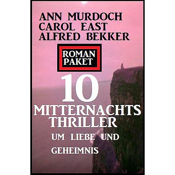 Roman Paket 10 Mitternachtsthriller um Liebe und Geheimnis, Alfred Bekker, Ann Murdoch, Carol East