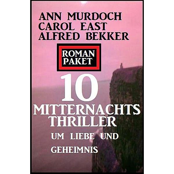 Roman Paket 10 Mitternachtsthriller um Liebe und Geheimnis, Alfred Bekker, Carol East, Ann Murdoch