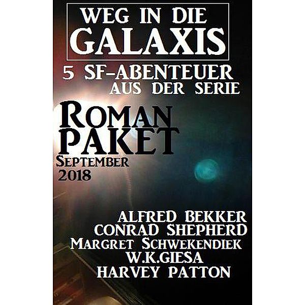 Roman-Paket 5 SF-Abenteuer aus der Serie Weg in die Galaxis September 2018, Alfred Bekker, Conrad Shepherd, Margret Schwekendiek, W. K. Giesa, Harvey Patton