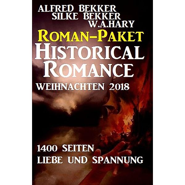 Roman-Paket Historical Romance Weihnachten 2018: 1400 Seiten Liebe und Spannung, Alfred Bekker, Silke Bekker, W. A. Hary
