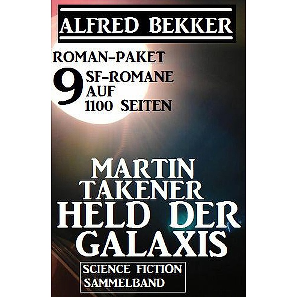 Roman-Paket Martin Takener - Held der Galaxis, 9 SF-Romane auf 1100 Seiten, Alfred Bekker