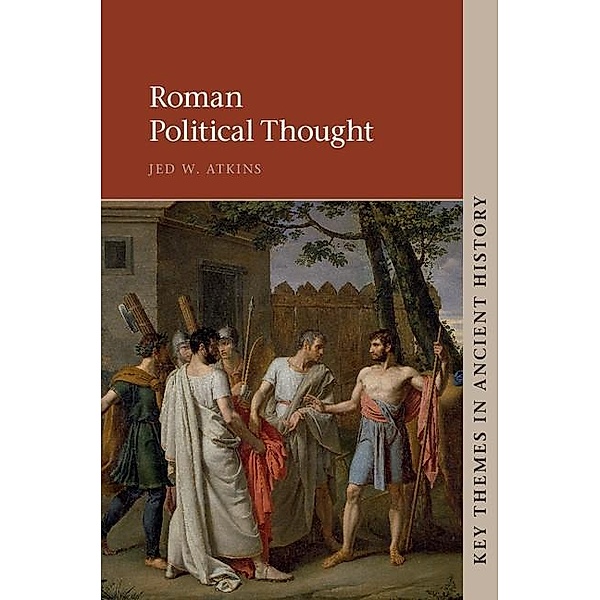 Roman Political Thought / Key Themes in Ancient History, Jed W. Atkins