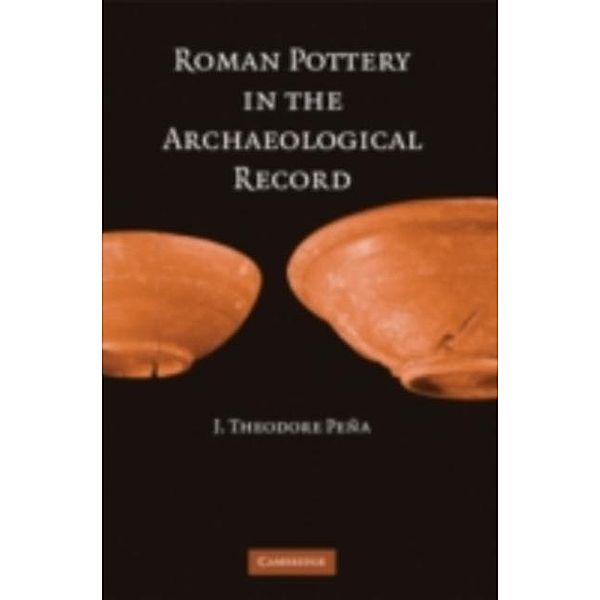 Roman Pottery in the Archaeological Record, J. Theodore Pena