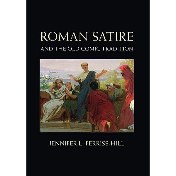 Roman Satire and the Old Comic Tradition, Jennifer L. Ferriss-Hill