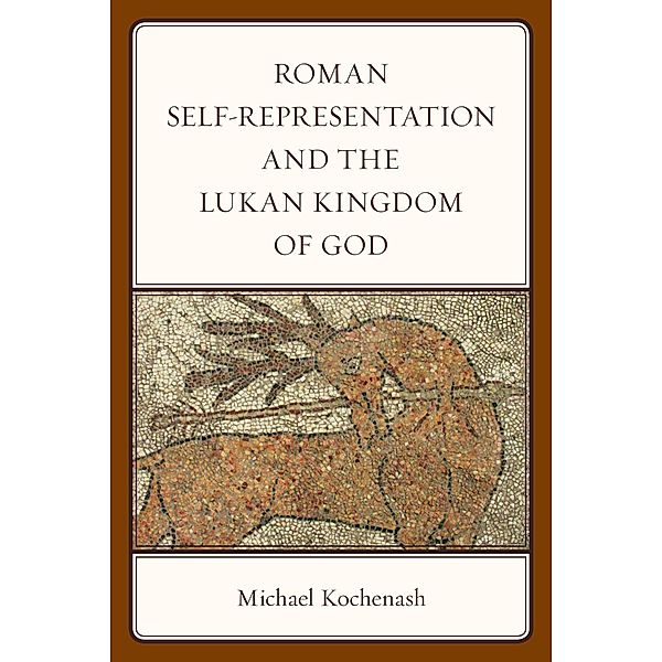 Roman Self-Representation and the Lukan Kingdom of God, Michael Kochenash