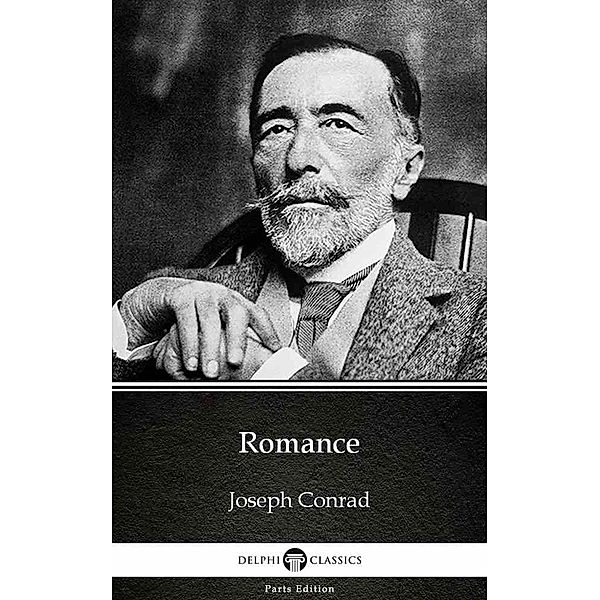 Romance by Joseph Conrad (Illustrated) / Delphi Parts Edition (Joseph Conrad) Bd.8, Joseph Conrad