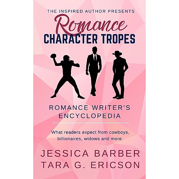 Romance Character Tropes: What Readers Expect from Cowboys, Billionaires, Widows and more (Romance Writer's Encyclopedia, #1) / Romance Writer's Encyclopedia, Tara G. Ericson, Jessica Barber