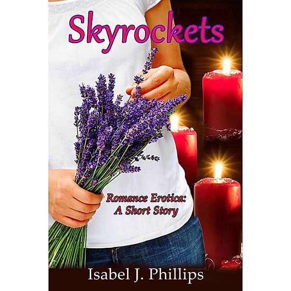 ROMANCE EROTICA, SHORT STORIES: Skyrockets (ROMANCE EROTICA, SHORT STORIES), Isabel J Phillips