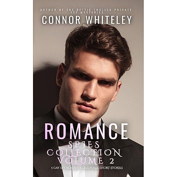 Romance Spies Collection Volume 2 : 5 Gay Spy Romantic Suspense Short Stories, Connor Whiteley