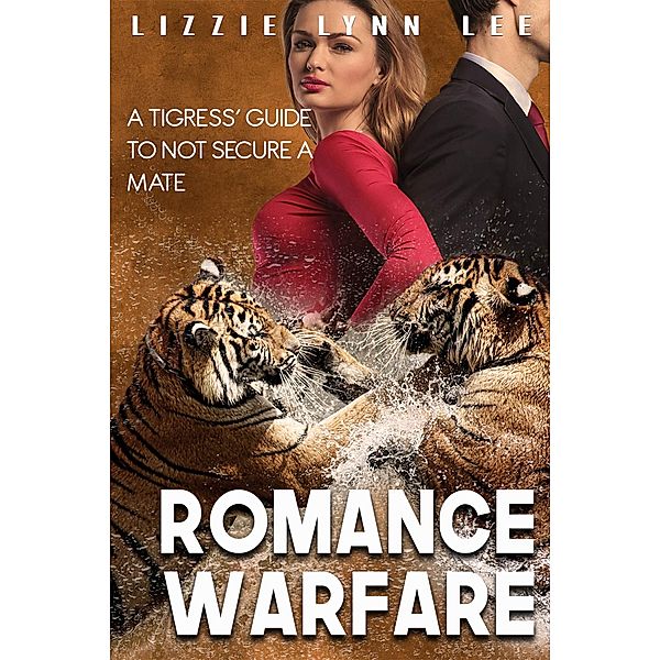 Romance Warfare: a Tigress' Guide to not Secure a Mate, Lizzie Lynn Lee