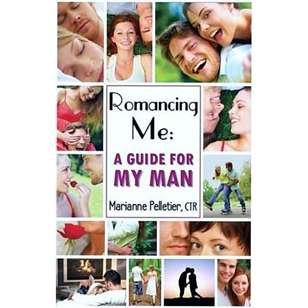 Romancing Me: A Guide for My Man, Marianne Pelletier