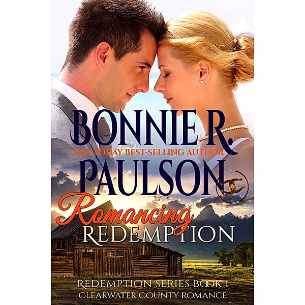 Romancing Redemption (The Sisters of Clearwater County, #1) / The Sisters of Clearwater County, Bonnie R. Paulson