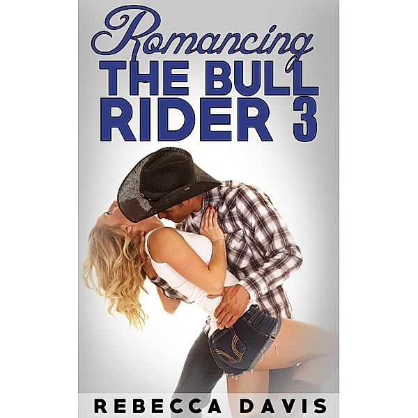 Romancing The Bull Rider: 3 / Romancing The Bull Rider, Rebecca Davis