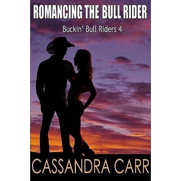 Romancing the Bull Rider (Buckin' Bull Riders, #4), Cassandra Carr