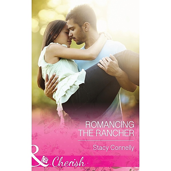 Romancing The Rancher (Mills & Boon Cherish) (The Pirelli Brothers, Book 4) / Mills & Boon Cherish, Stacy Connelly