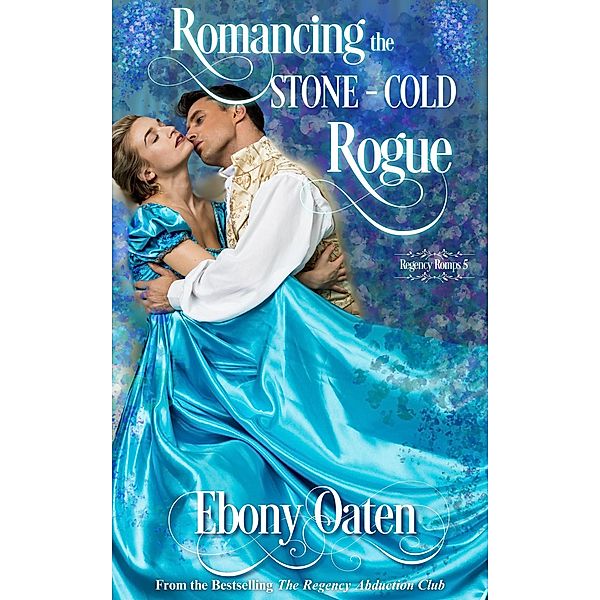 Romancing The Stone-Cold Rogue (Regency Romps, #6) / Regency Romps, Ebony Oaten