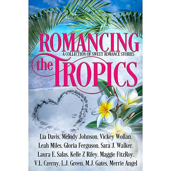 Romancing the Tropics, Lia Davis, V. L. Czerny, L. J. Green, M. J. Gates, Merrie Angel, Melody Johnson, Vickey Wollan, Leah Miles, Gloria Ferguson, Sara J. Walker, Laura E. Salas, Kelle Z Riley, Maggie Fitzroy