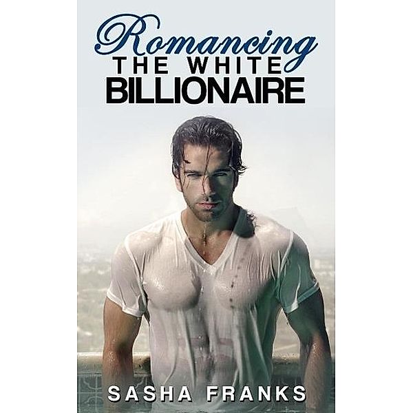 Romancing The White Billionaire / Romancing The White Billionaire, Sasha Franks
