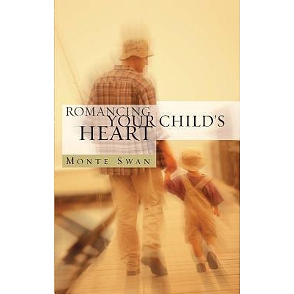 Romancing Your Child's Heart (2nd Edition), Monte Swan
