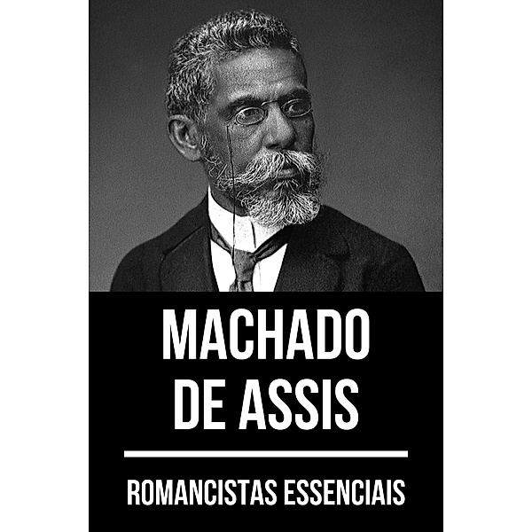 Romancistas Essenciais: 6 Romancistas Essenciais: Machado de Assis, Machado de Assis