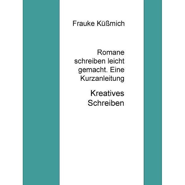 Romane schreiben leicht gemacht. Eine Kurzanleitung, Frauke Küßmich