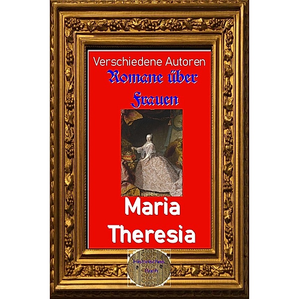 Romane über Frauen, 34. Maria Theresia, Verschiedene Autoren