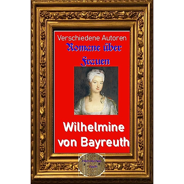 Romane über Frauen, 37. Wilhelmine von Bayreuth, Verschiedene Autoren