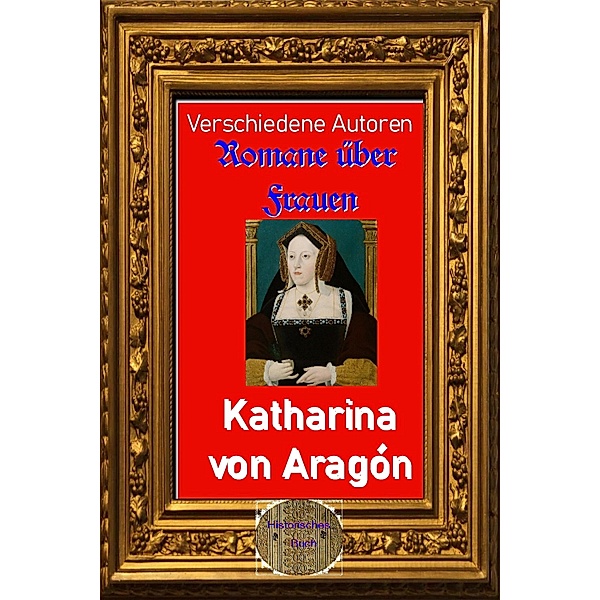 Romane über Frauen, 38. Katharina von Aragón, Verschiedene Autoren