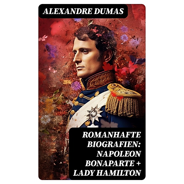 Romanhafte Biografien: Napoleon Bonaparte + Lady Hamilton, Alexandre Dumas