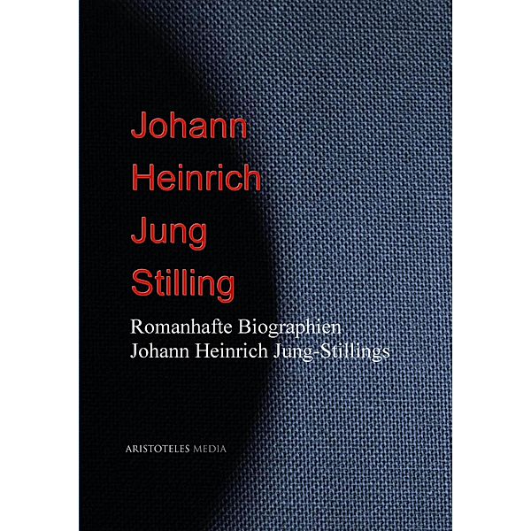 Romanhafte Biographien Johann Heinrich Jung-Stillings, Johann Heinrich Jung-Stilling