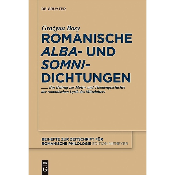 Romanische 'alba'- und 'somni'-Dichtungen / Beihefte zur Zeitschrift für romanische Philologie Bd.370, Grazyna Maria Bosy
