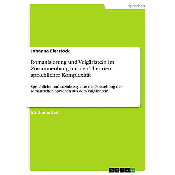 Romanisierung und Vulgärlatein im Zusammenhang mit den Theorien sprachlicher Komplexität, Johanna Eierstock