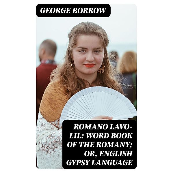 Romano Lavo-Lil: Word Book of the Romany; Or, English Gypsy Language, George Borrow