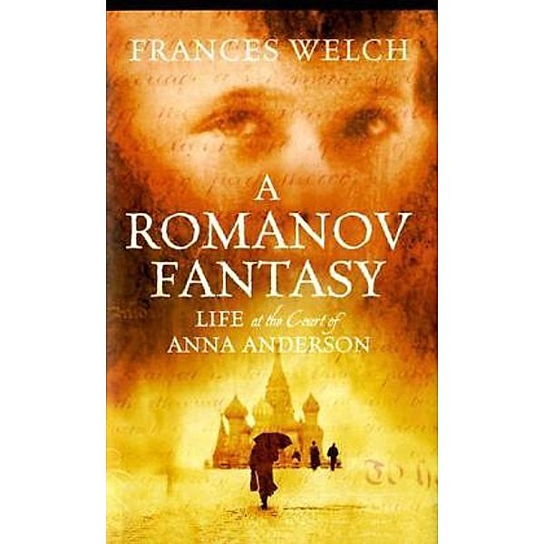 Romanov Fantasy: Life at the Court of Anna Anderson, Frances Welch