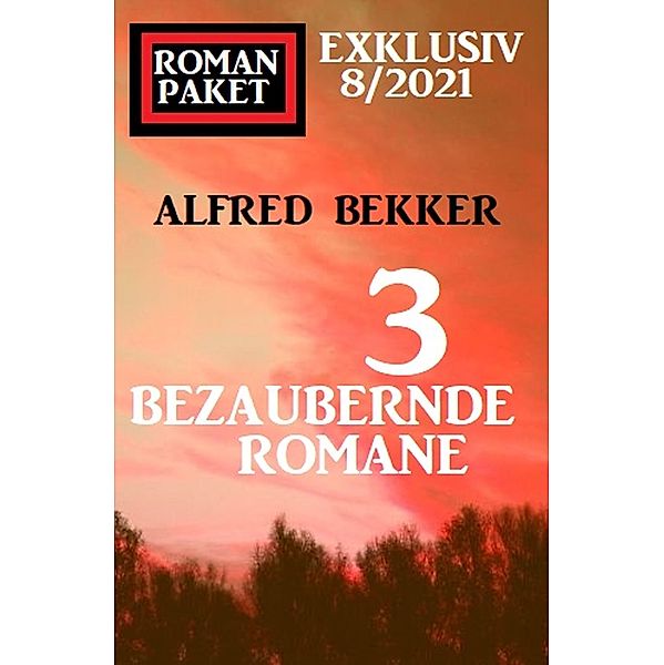 Romanpaket Exklusiv 8/2021: 3 bezaubernde Romane, Alfred Bekker