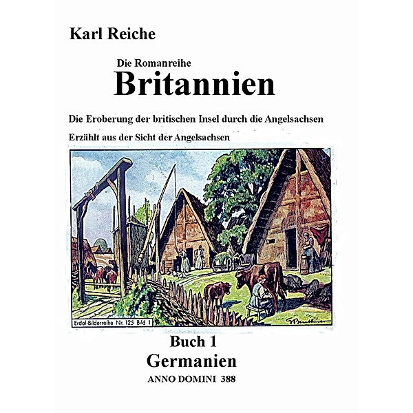 Romanreihe Britannien: Buch 1 Germanien ANNO DOMINI 388 / Britannien Bd.1, Karl Reiche