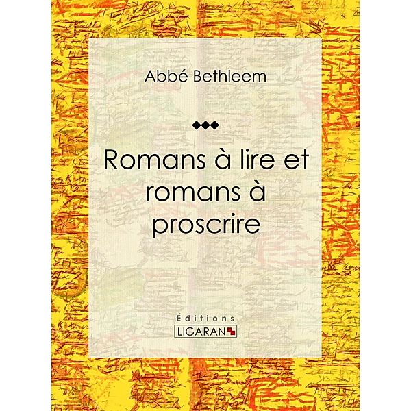 Romans à lire et romans à proscrire, Abbé Louis Bethleem, Ligaran