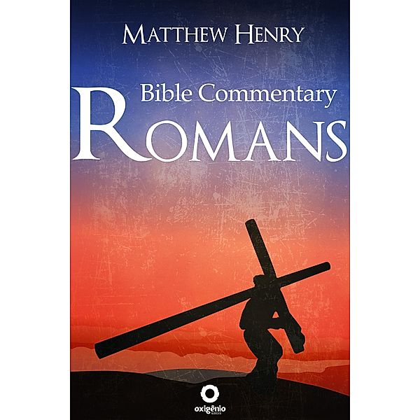 Romans - Complete Bible Commentary Verse by Verse / Bible Commentaries of Matthew Henry, Matthew Henry
